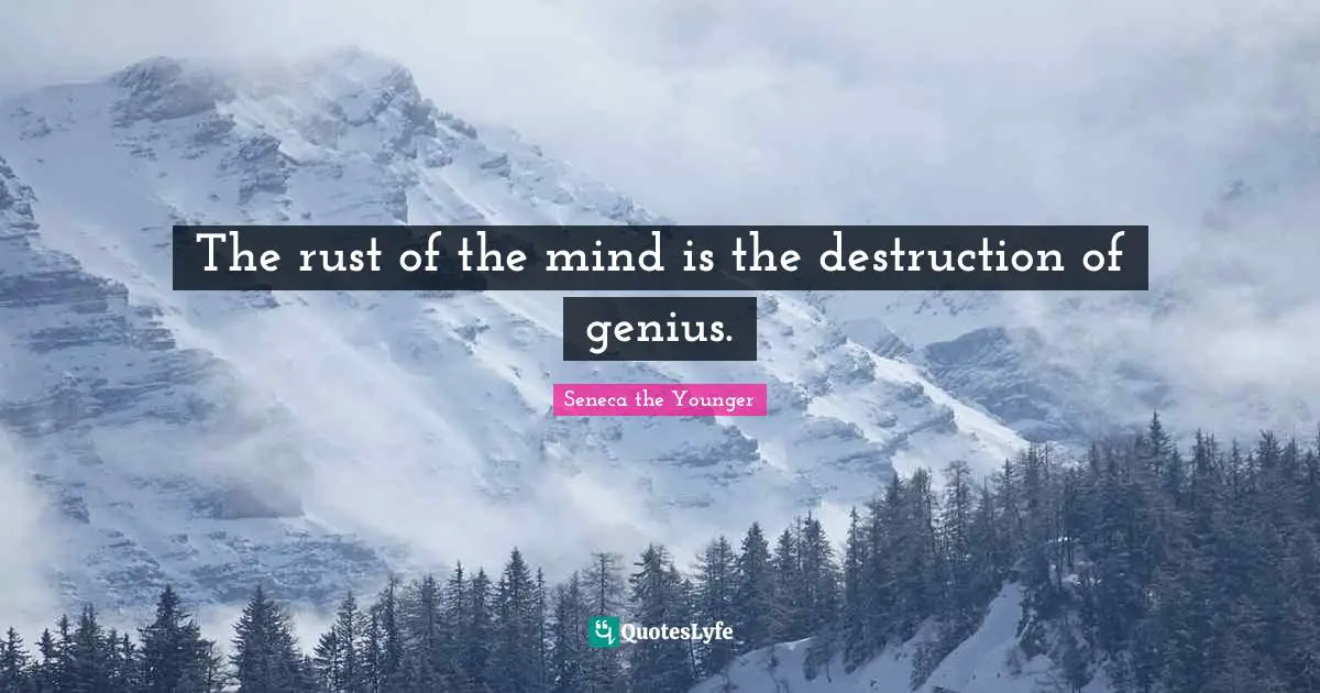 Rust Quotes: "The rust of the mind is the destruction of genius."