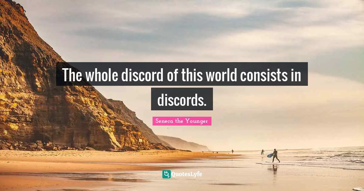 The whole discord of this world consists in discords.