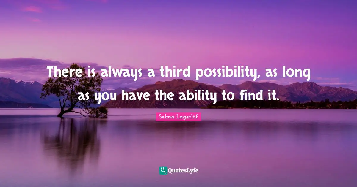 There is always a third possibility, as long as you have the ability to find it.