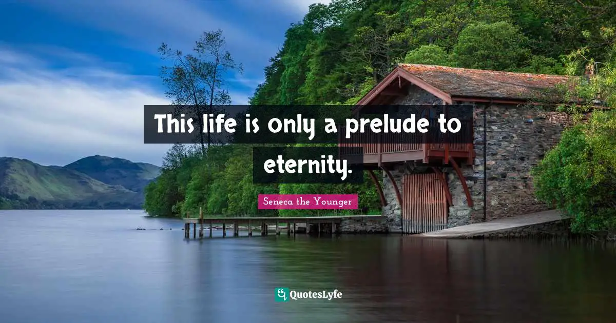 Prelude Quotes: "This life is only a prelude to eternity."