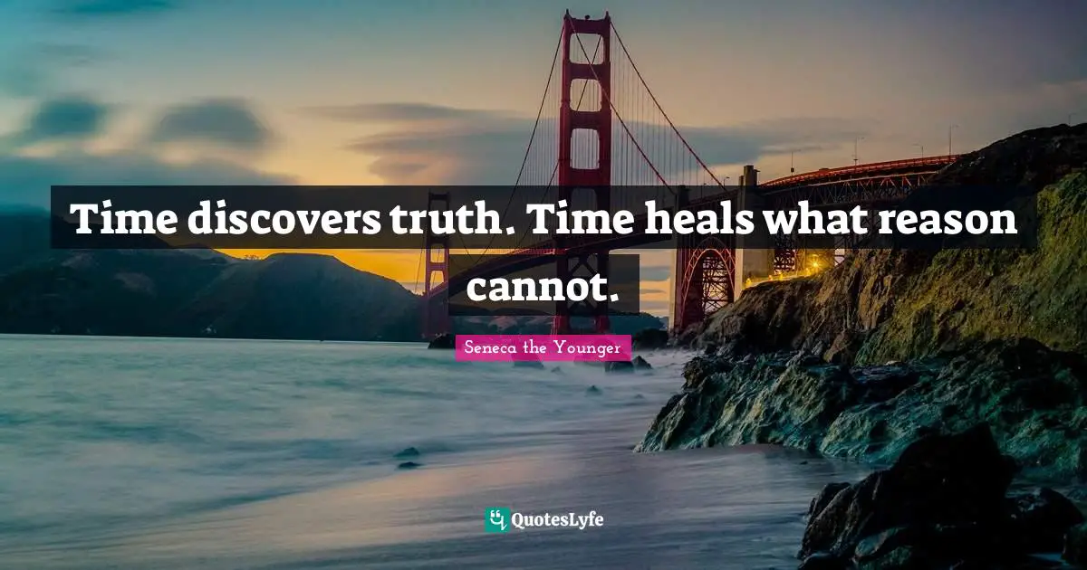 Time Heals Quotes: "Time discovers truth. Time heals what reason cannot."