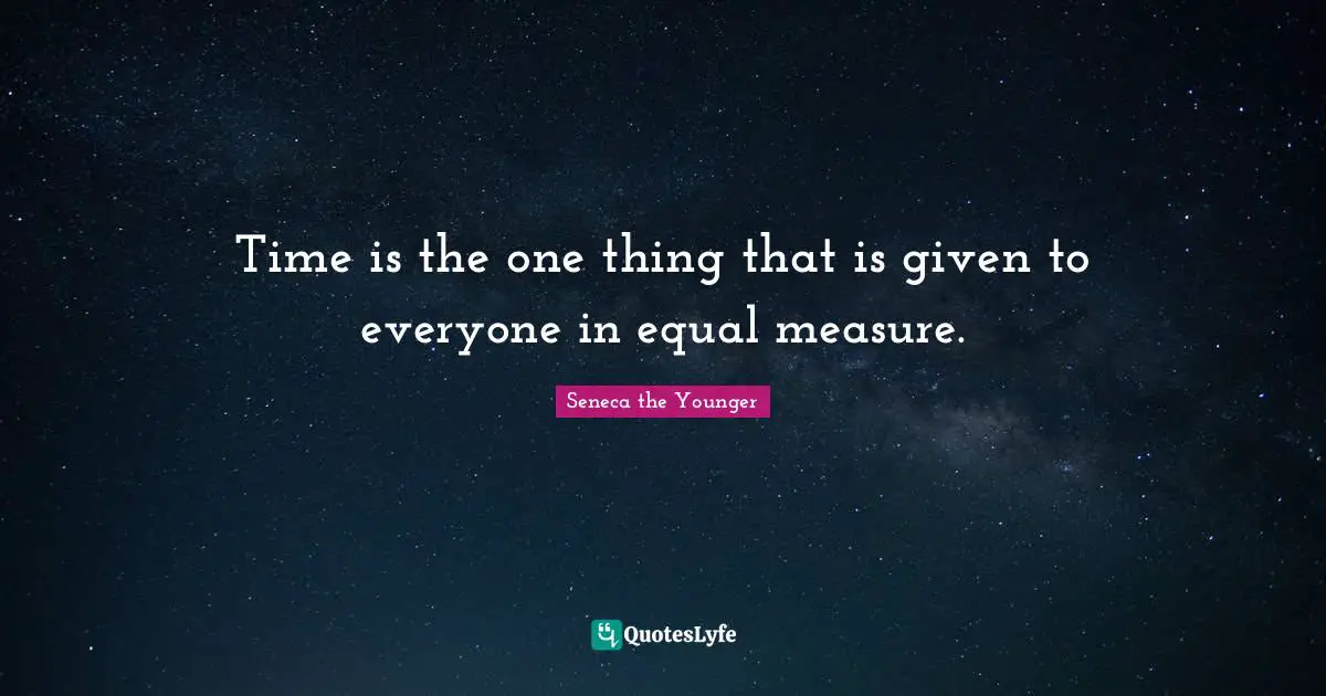 Calendars Quotes: "Time is the one thing that is given to everyone in equal measure."