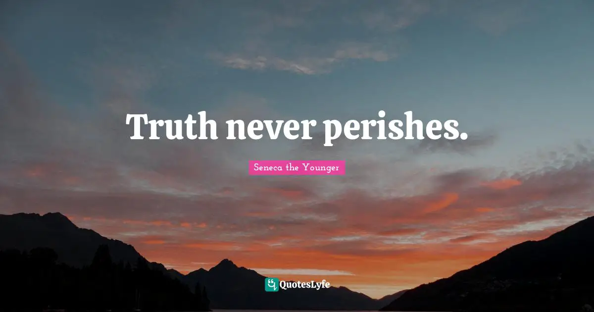 Truth never perishes.
