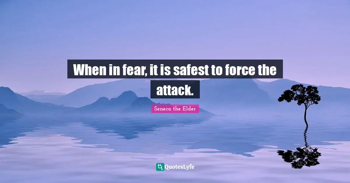 When in fear, it is safest to force the attack.