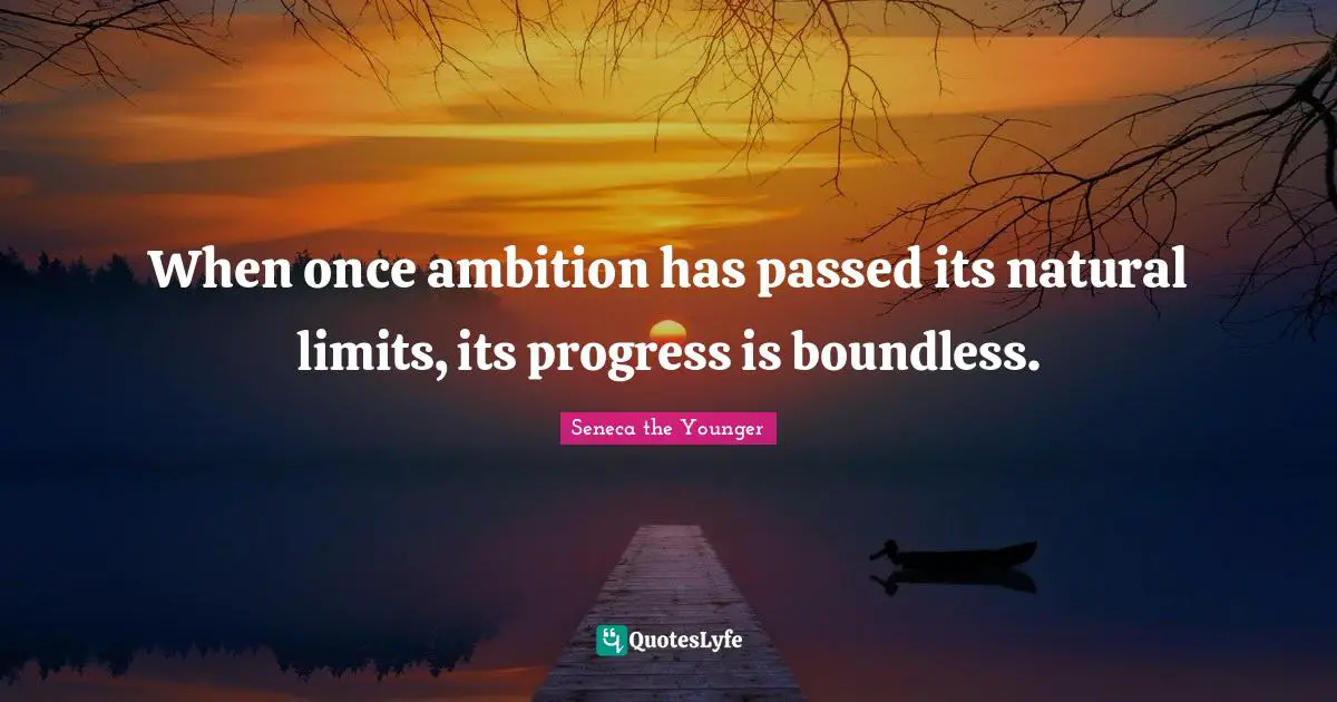 When once ambition has passed its natural limits, its progress is boundless.