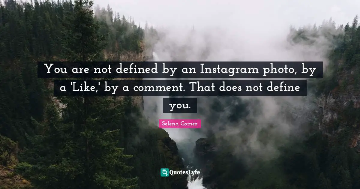 Selena Gomez Quotes: You are not defined by an Instagram photo, by a 'Like,' by a comment. That does not define you.