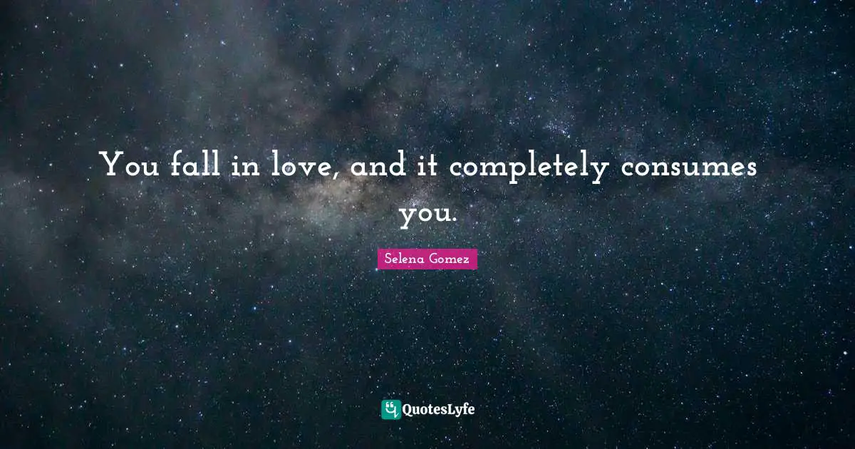 You fall in love, and it completely consumes you.
