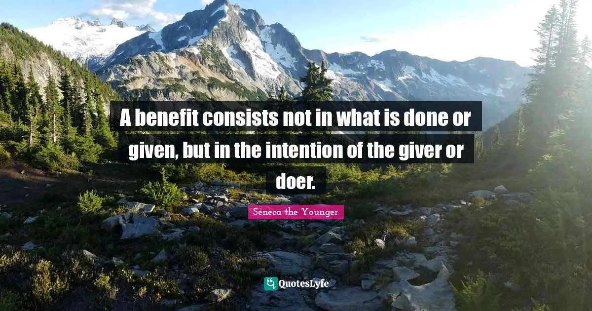 Giver Quotes: "A benefit consists not in what is done or given, but in the intention of the giver or doer."