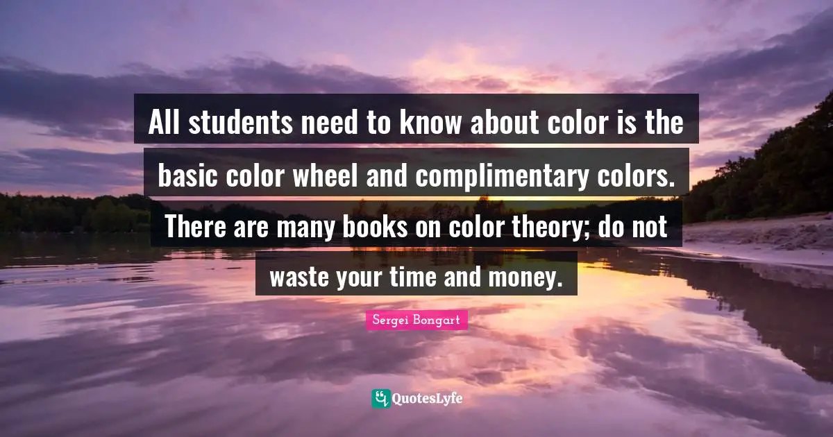 All students need to know about color is the basic color wheel and complimentary colors. There are many books on color theory; do not waste your time and money.