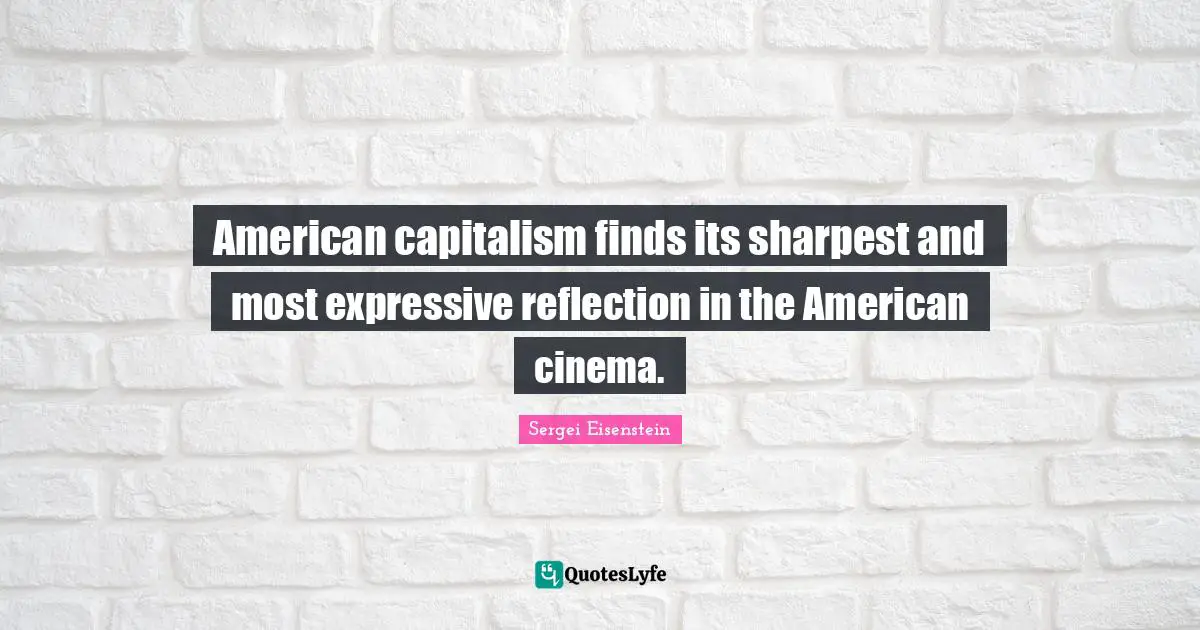 American capitalism finds its sharpest and most expressive reflection in the American cinema.