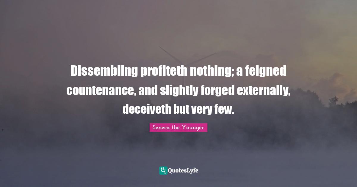 Forged Quotes: "Dissembling profiteth nothing; a feigned countenance, and slightly forged externally, deceiveth but very few."
