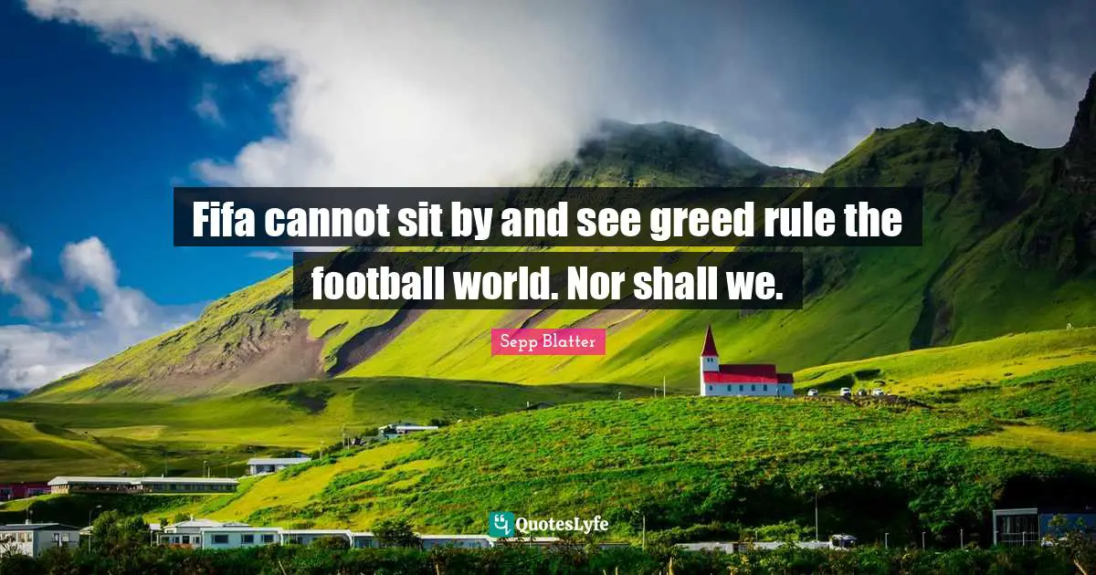 Fifa cannot sit by and see greed rule the football world. Nor shall we.