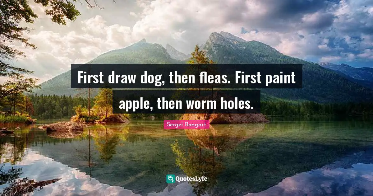 First draw dog, then fleas. First paint apple, then worm holes.