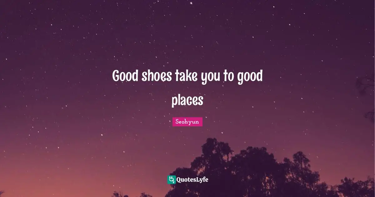 Seohyun Quotes: "Good shoes take you to good places"