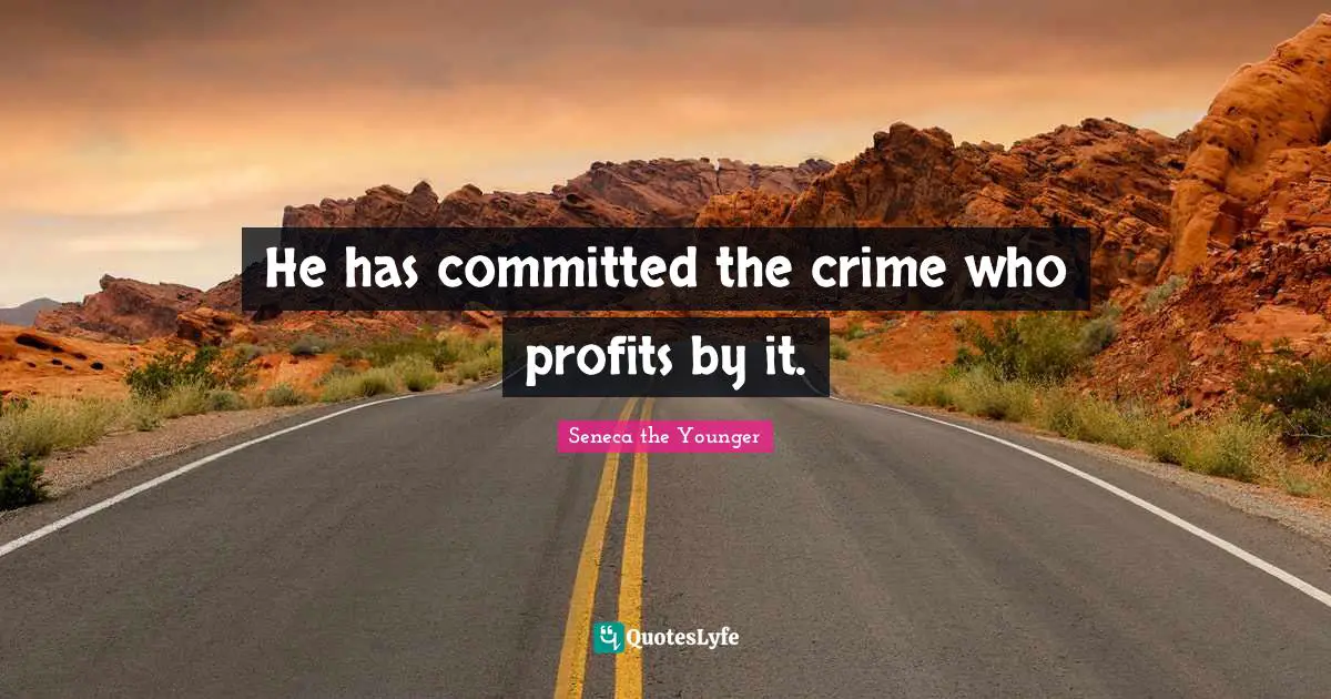 He has committed the crime who profits by it.