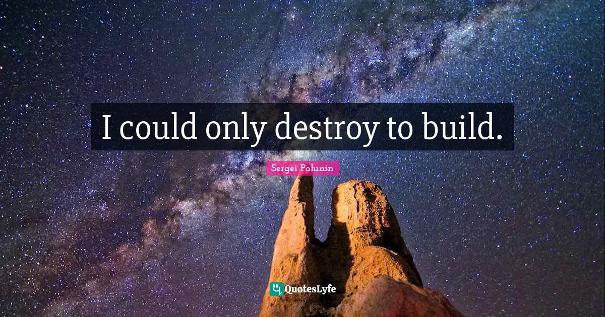 I could only destroy to build.