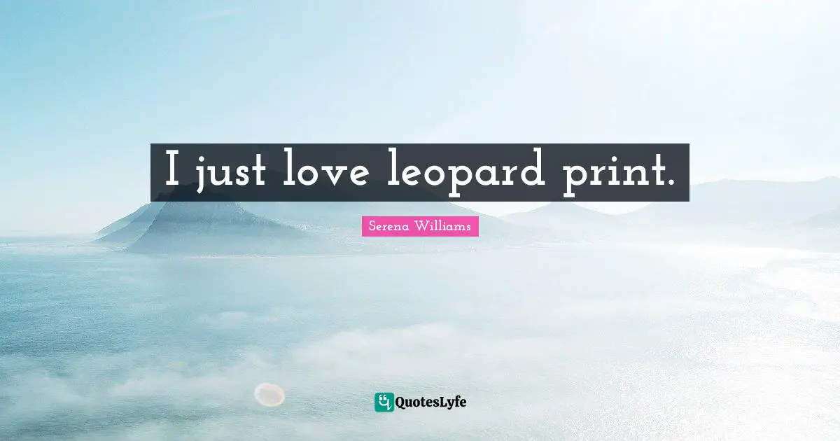 Leopards Quotes: "I just love leopard print."