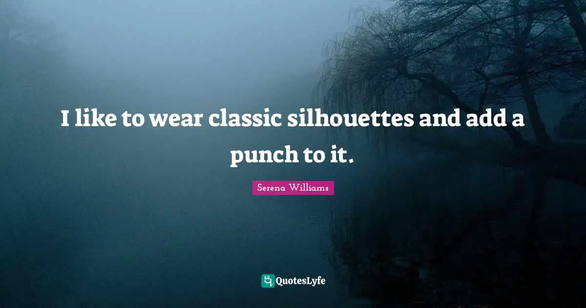 Add Quotes: "I like to wear classic silhouettes and add a punch to it."