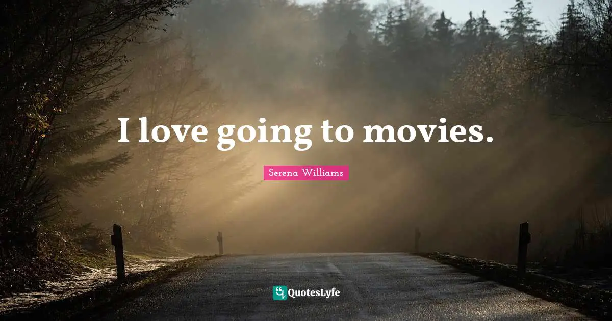 I love going to movies.