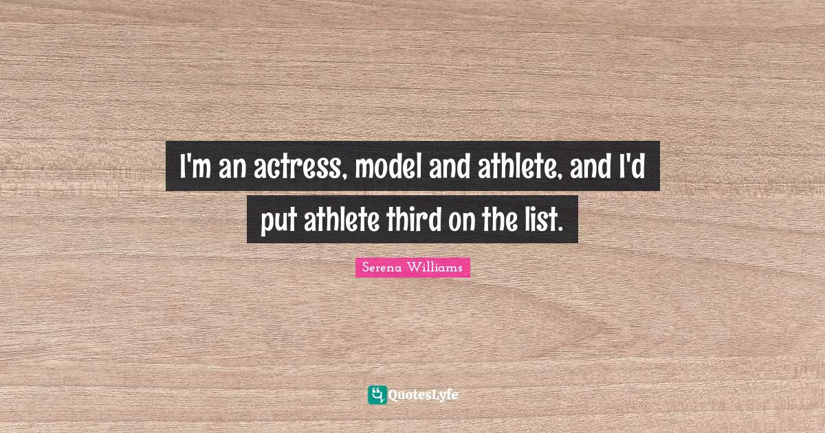 I'm an actress, model and athlete, and I'd put athlete third on the list.