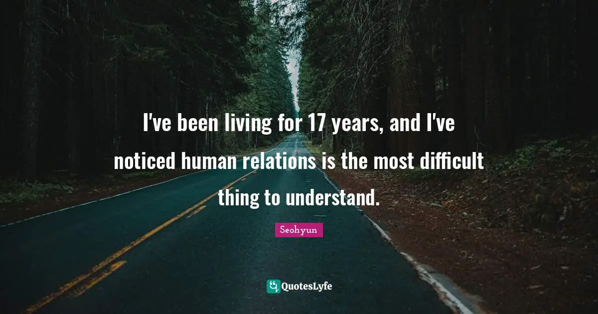 Seohyun Quotes: "I've been living for 17 years, and I've noticed human relations is the most difficult thing to understand."
