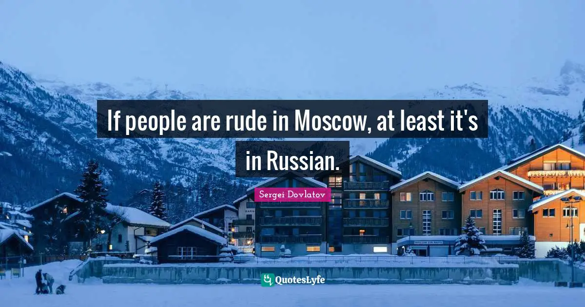 If people are rude in Moscow, at least it's in Russian.