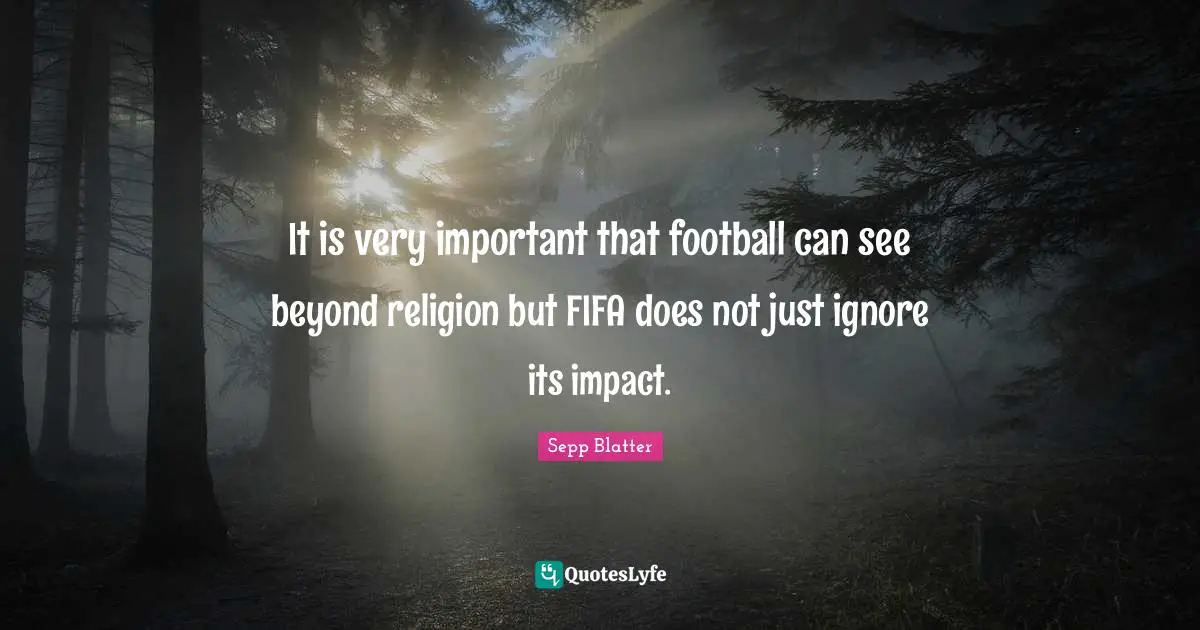 It is very important that football can see beyond religion but FIFA does not just ignore its impact.