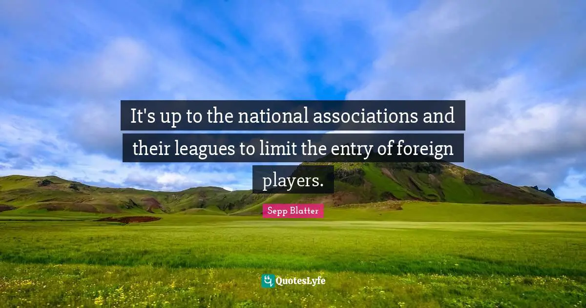 Entry Quotes: "It's up to the national associations and their leagues to limit the entry of foreign players."
