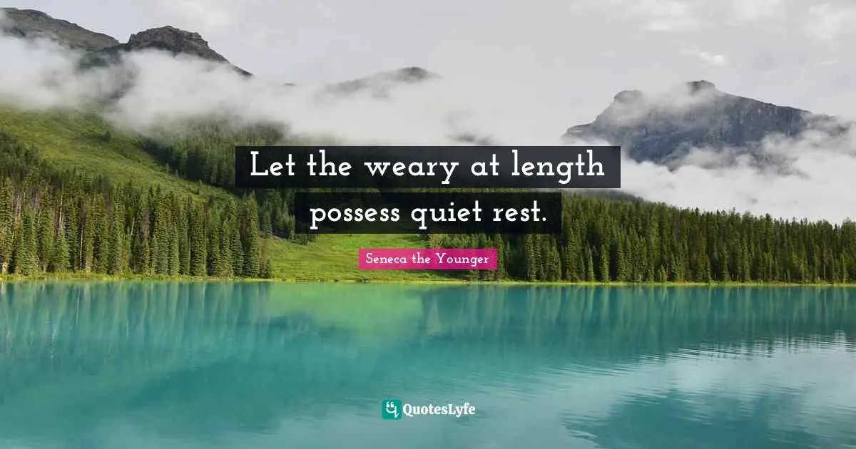 Let the weary at length possess quiet rest.