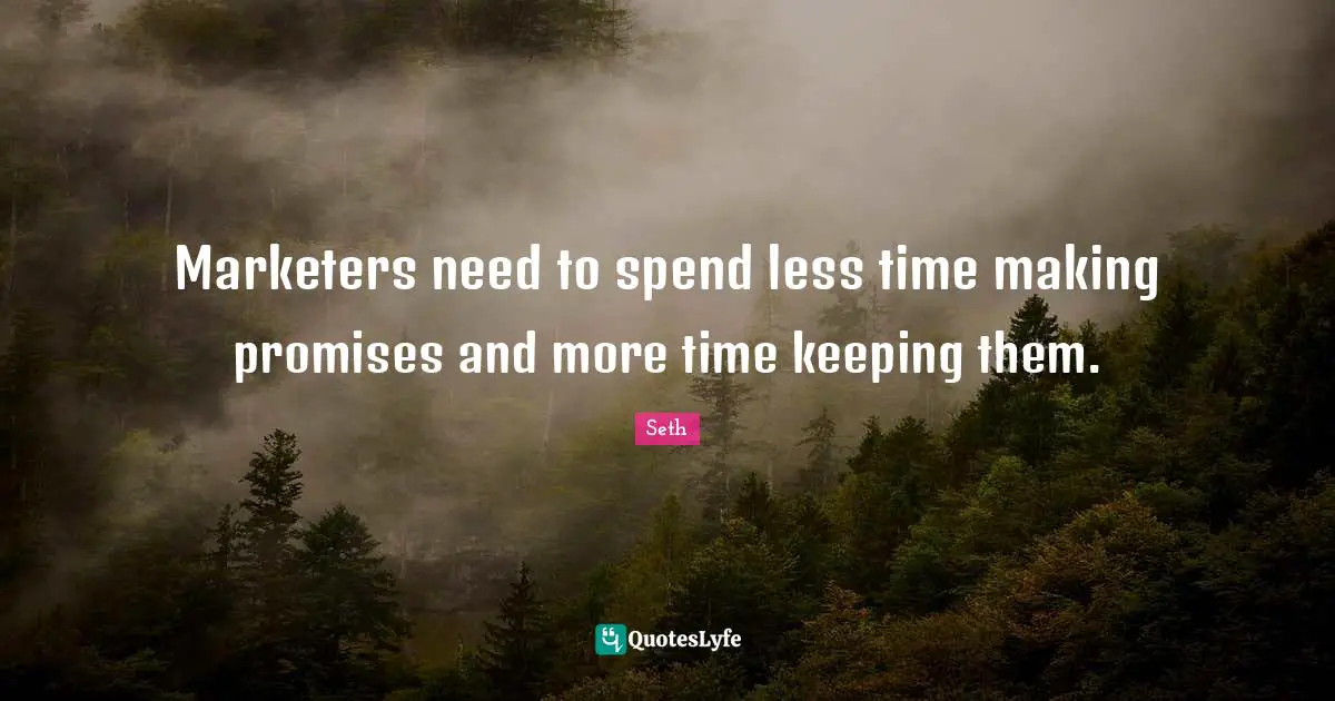 Marketers need to spend less time making promises and more time keeping them.