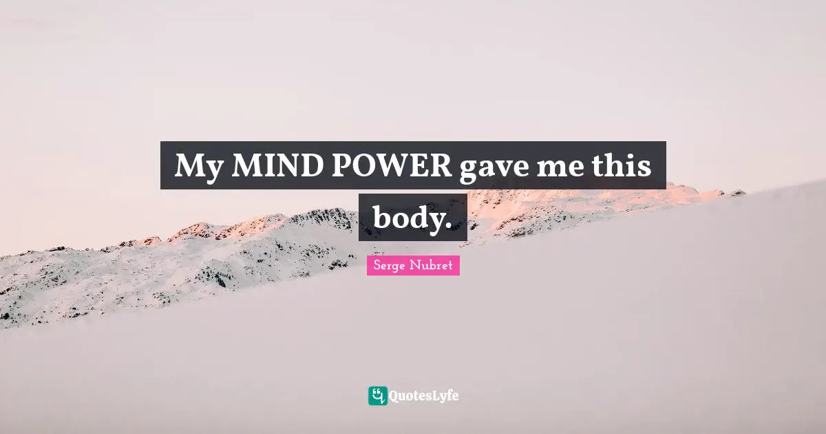 My MIND POWER gave me this body.