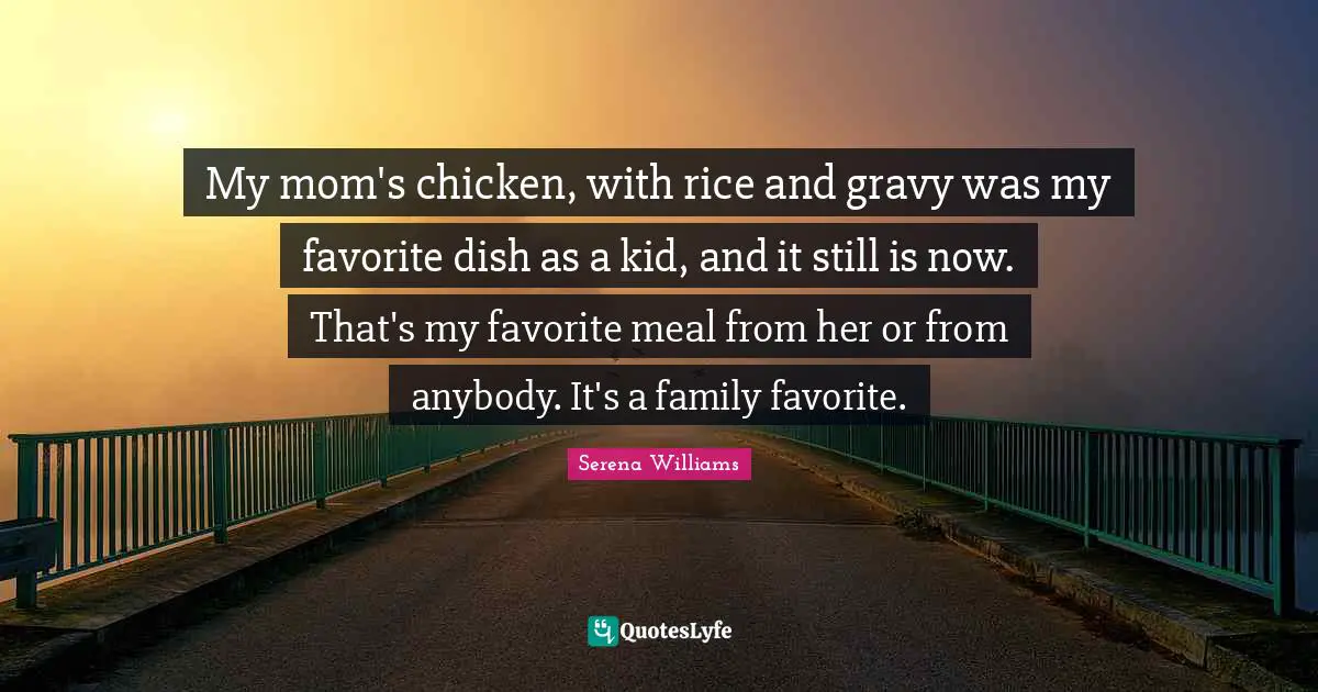 Gravy Quotes: "My mom's chicken, with rice and gravy was my favorite dish as a kid, and it still is now. That's my favorite meal from her or from anybody. It's a family favorite."