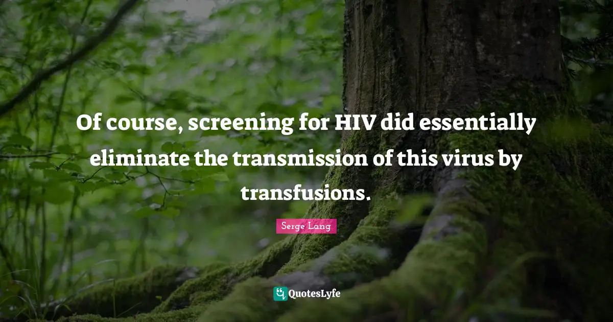 K.d. Lang Quotes: "Of course, screening for HIV did essentially eliminate the transmission of this virus by transfusions."