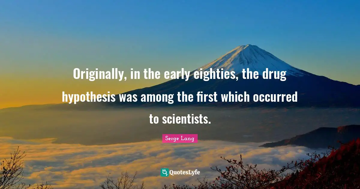 Originally, in the early eighties, the drug hypothesis was among the first which occurred to scientists.