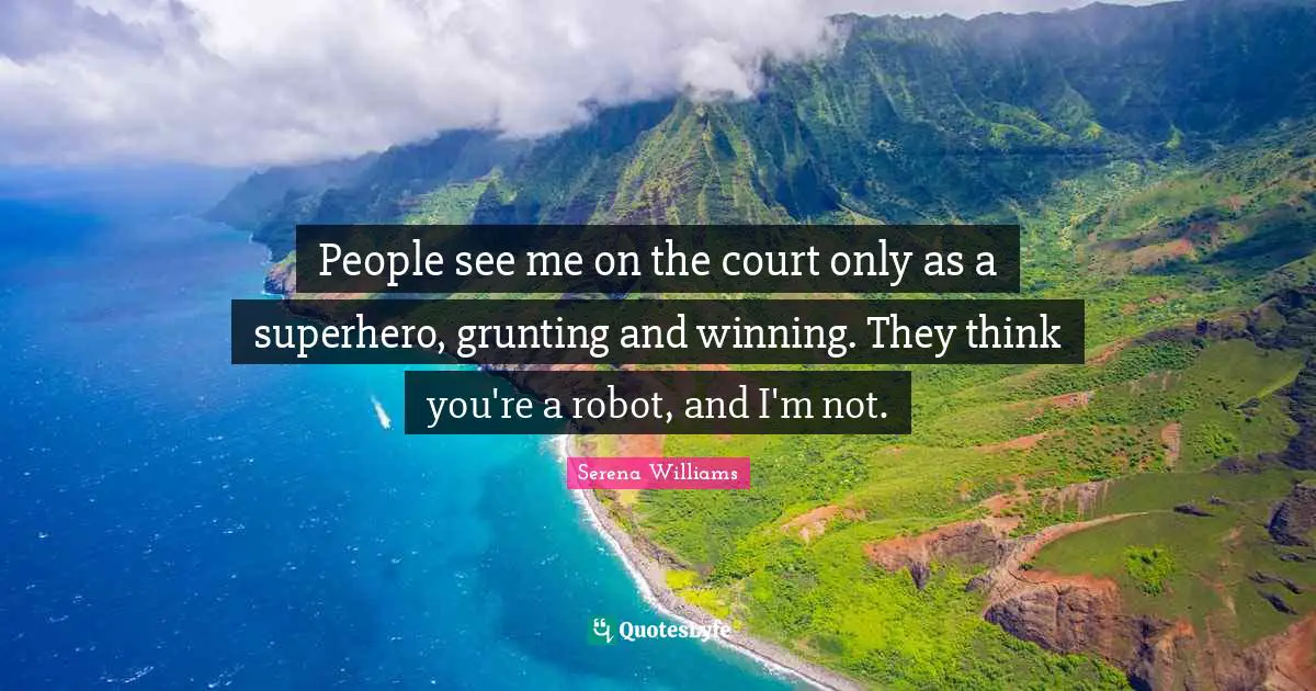 Superhero Quotes: "People see me on the court only as a superhero, grunting and winning. They think you're a robot, and I'm not."