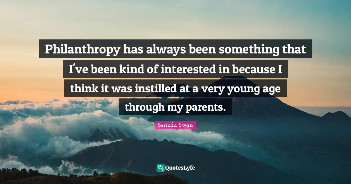 Philanthropy has always been something that I've been kind of interested in because I think it was instilled at a very young age through my parents.