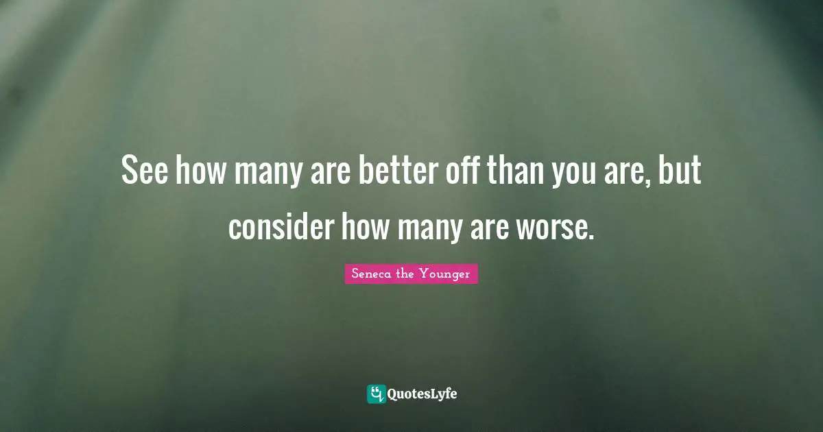 See how many are better off than you are, but consider how many are worse.