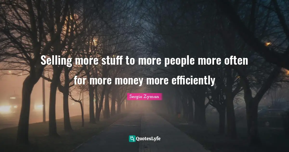 Selling more stuff to more people more often for more money more efficiently