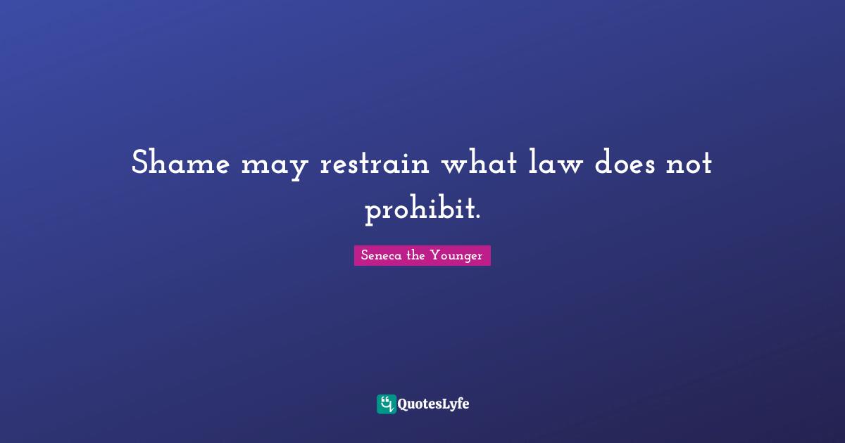 Shame may restrain what law does not prohibit.