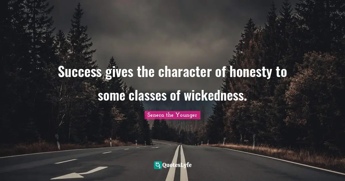Success gives the character of honesty to some classes of wickedness.