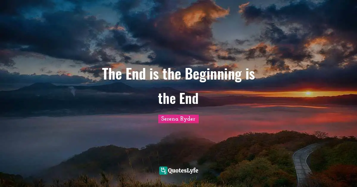 The End is the Beginning is the End