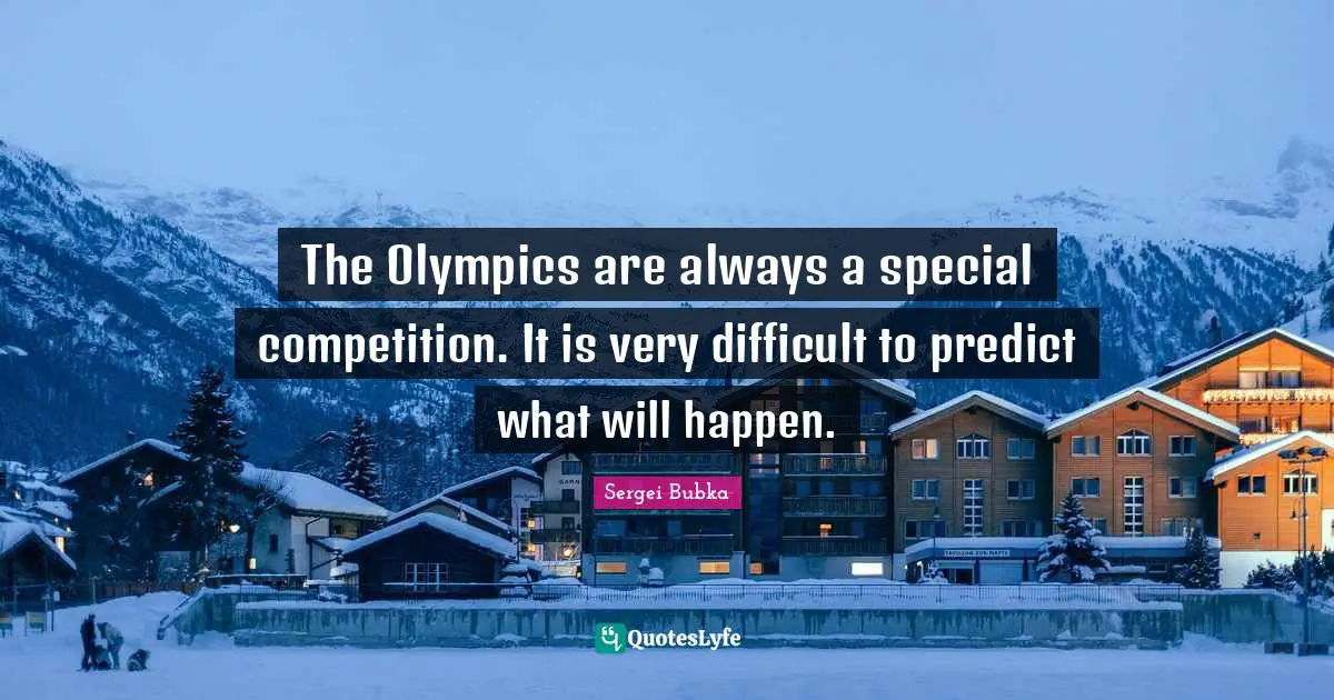 The Olympics are always a special competition. It is very difficult to predict what will happen.