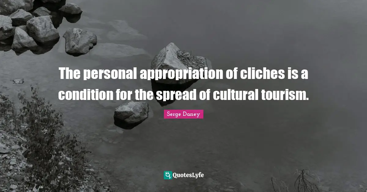 The personal appropriation of cliches is a condition for the spread of cultural tourism.