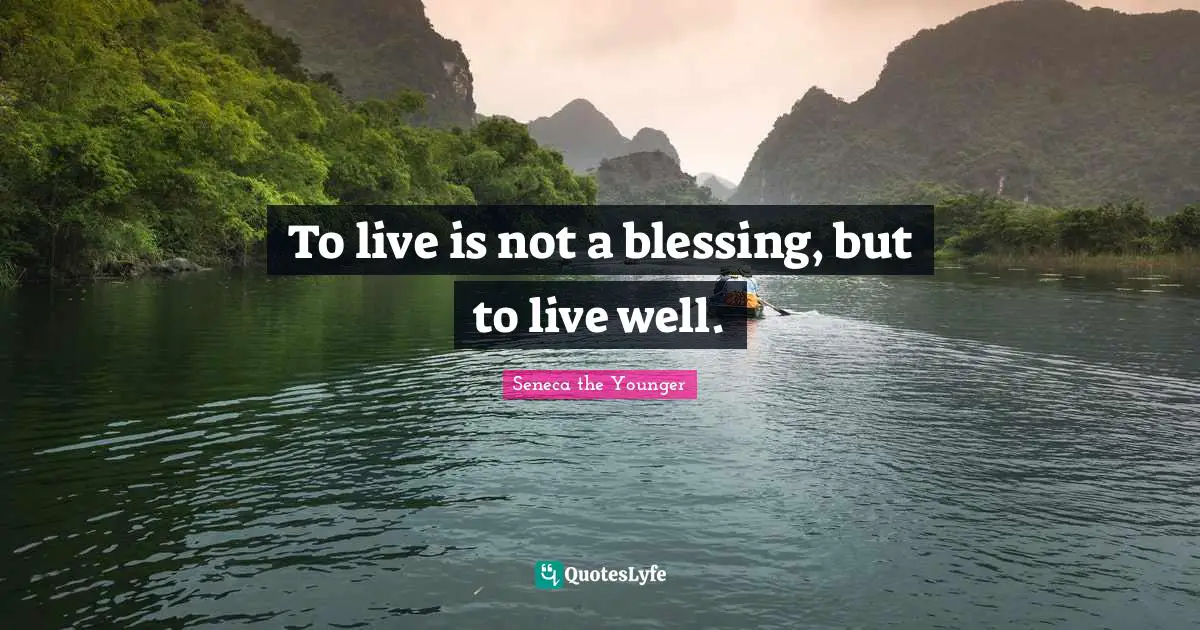 To live is not a blessing, but to live well.