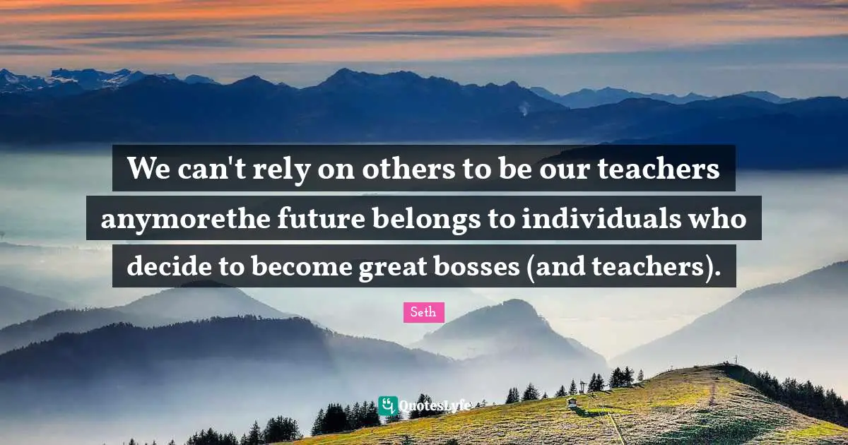 We can't rely on others to be our teachers anymorethe future belongs to individuals who decide to become great bosses (and teachers).