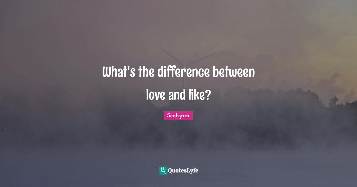 Seohyun Quotes: "What's the difference between love and like?"