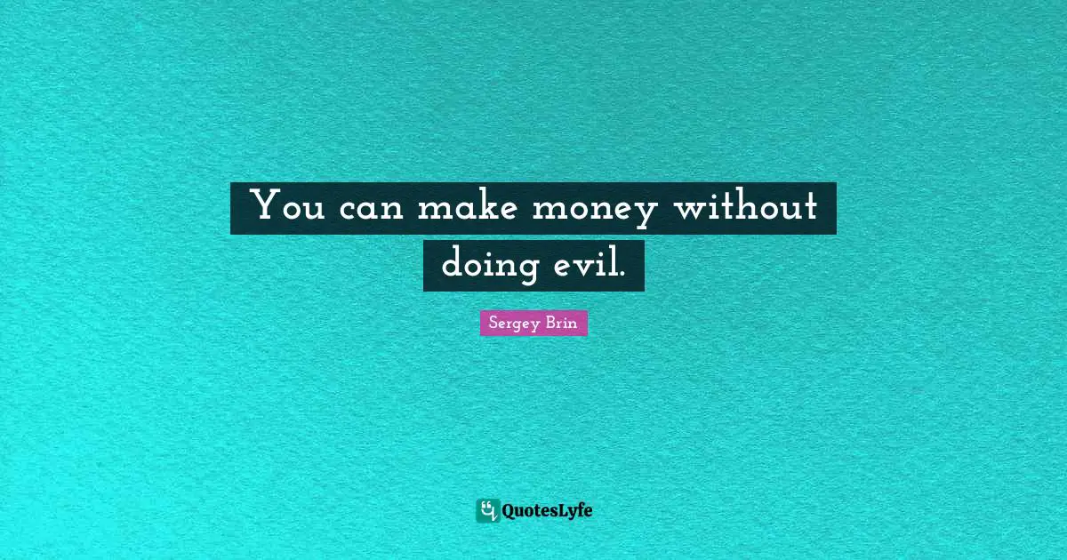 You can make money without doing evil.