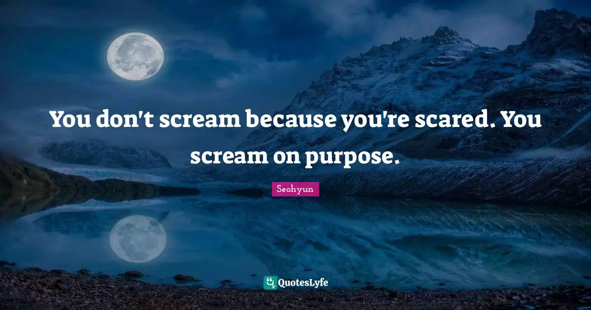 Seohyun Quotes: "You don't scream because you're scared. You scream on purpose."