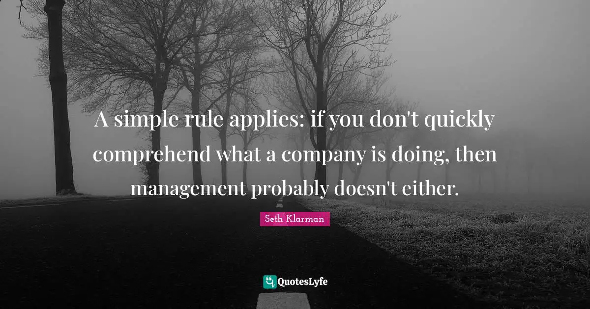 Seth Klarman Quotes: "A simple rule applies: if you don't quickly comprehend what a company is doing, then management probably doesn't either."