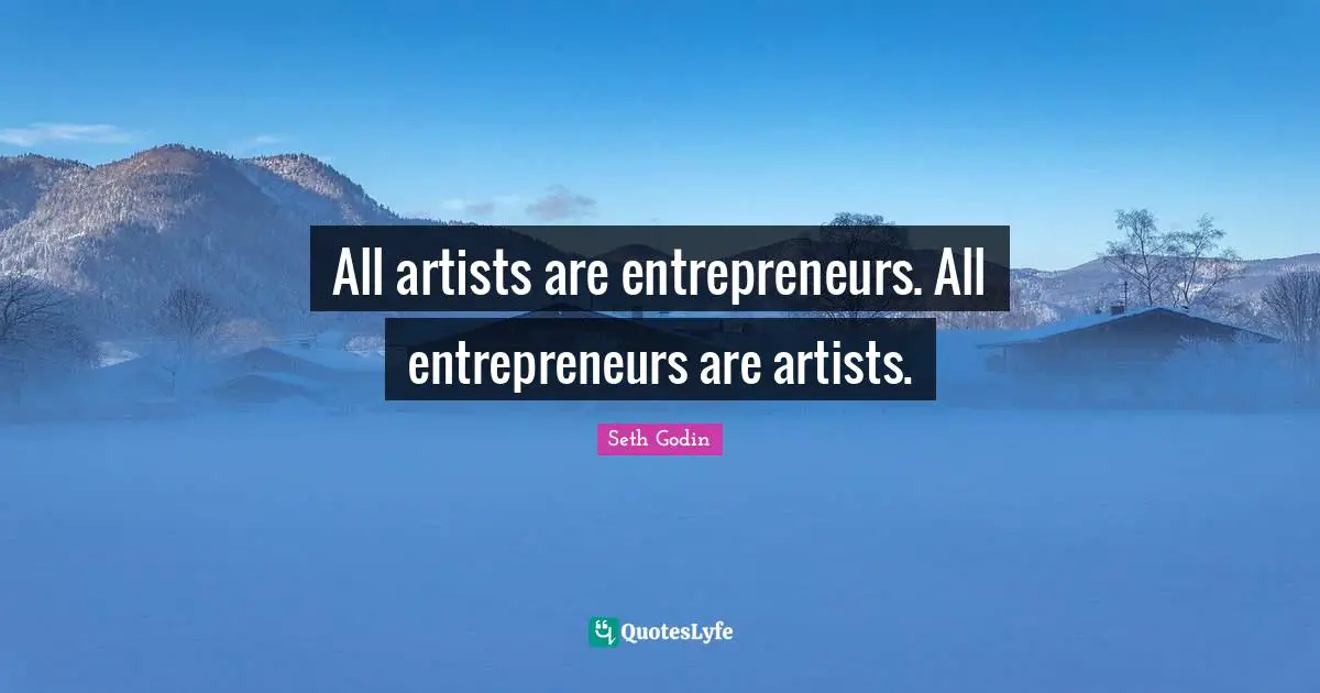 All artists are entrepreneurs. All entrepreneurs are artists.